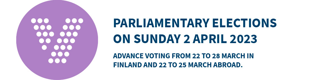 Parliamentary Elections on 2.4.2023. The advance voting in Finland between 22 and 28 March and abroad between 22 and 25 March 2023. 